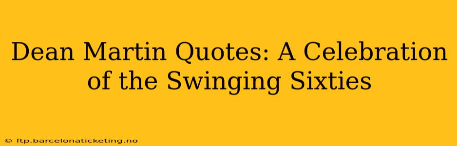 Dean Martin Quotes: A Celebration of the Swinging Sixties