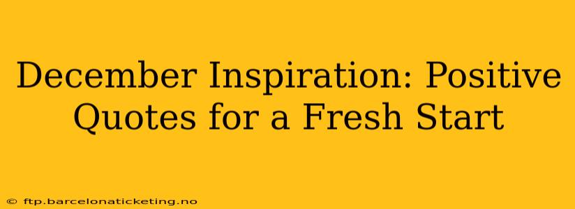 December Inspiration: Positive Quotes for a Fresh Start