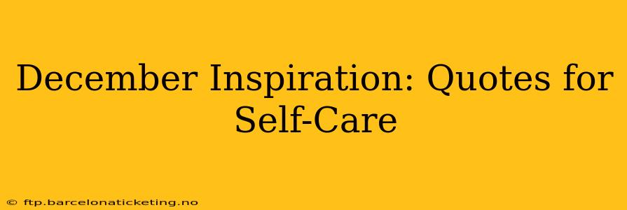 December Inspiration: Quotes for Self-Care