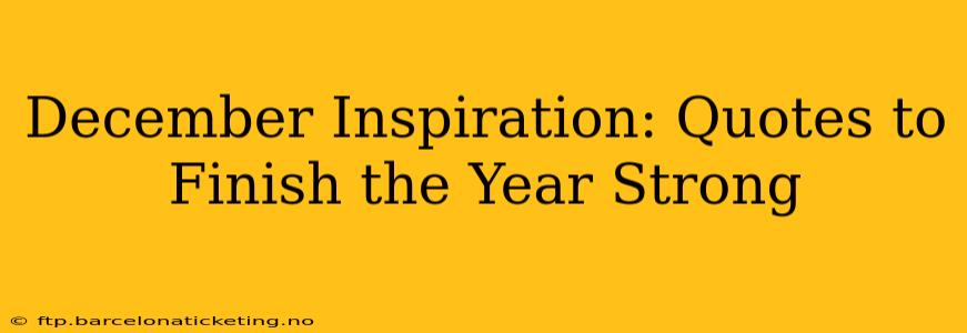 December Inspiration: Quotes to Finish the Year Strong