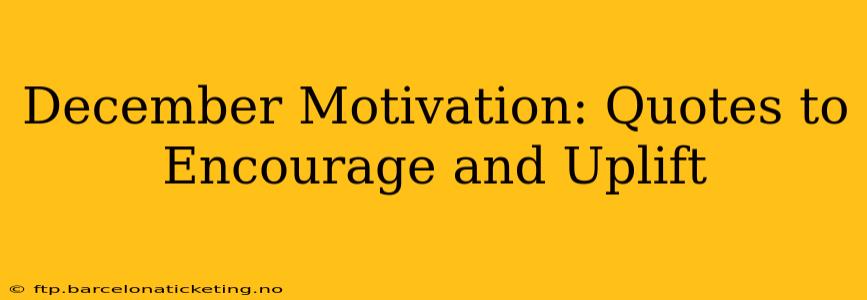 December Motivation: Quotes to Encourage and Uplift