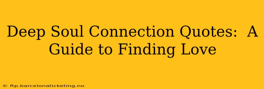 Deep Soul Connection Quotes:  A Guide to Finding Love