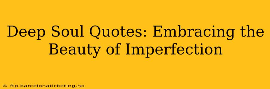 Deep Soul Quotes: Embracing the Beauty of Imperfection