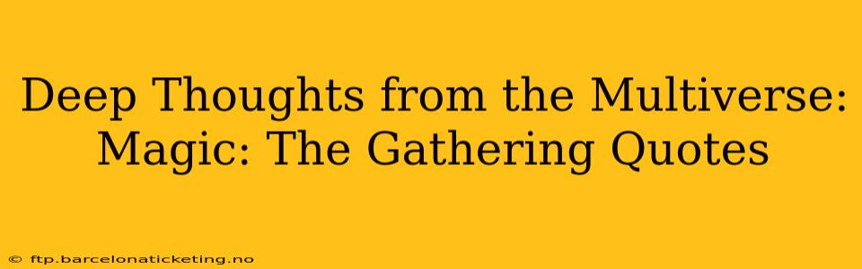 Deep Thoughts from the Multiverse: Magic: The Gathering Quotes