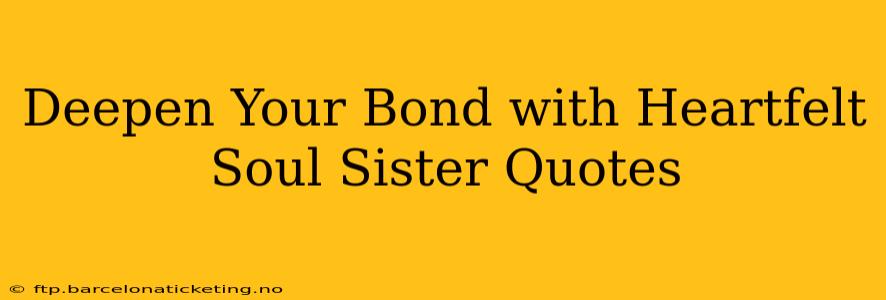 Deepen Your Bond with Heartfelt Soul Sister Quotes
