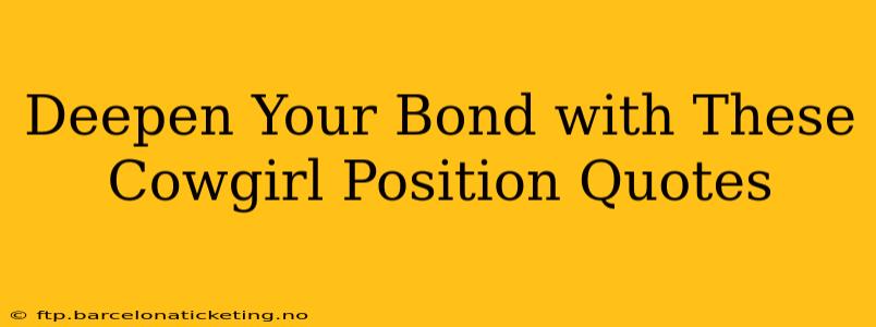 Deepen Your Bond with These Cowgirl Position Quotes Deepen Your Bond with These Cowgirl Position Quotes