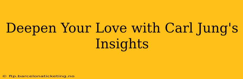Deepen Your Love with Carl Jung's Insights