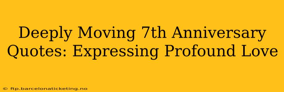 Deeply Moving 7th Anniversary Quotes: Expressing Profound Love