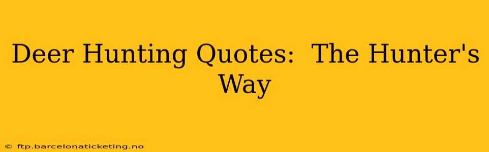 Deer Hunting Quotes:  The Hunter's Way