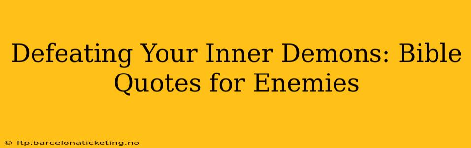 Defeating Your Inner Demons: Bible Quotes for Enemies
