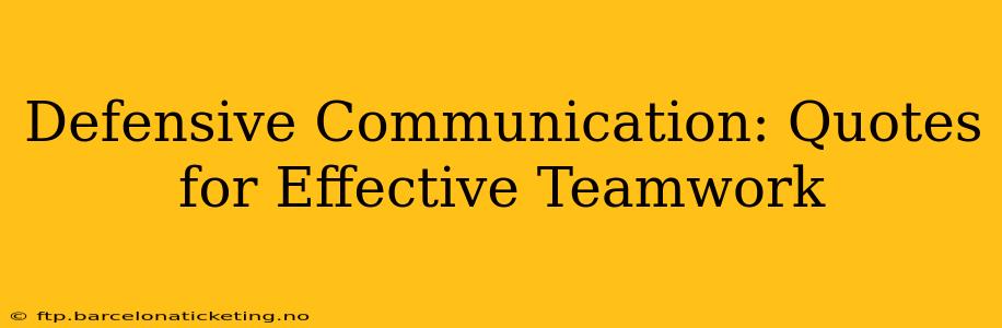 Defensive Communication: Quotes for Effective Teamwork