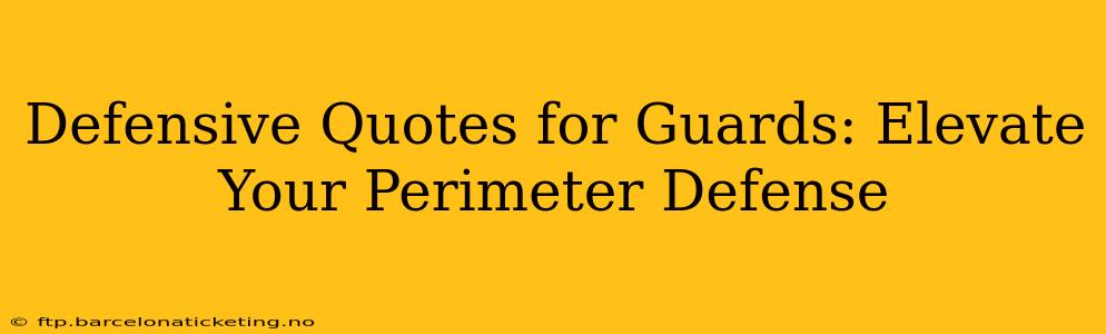 Defensive Quotes for Guards: Elevate Your Perimeter Defense