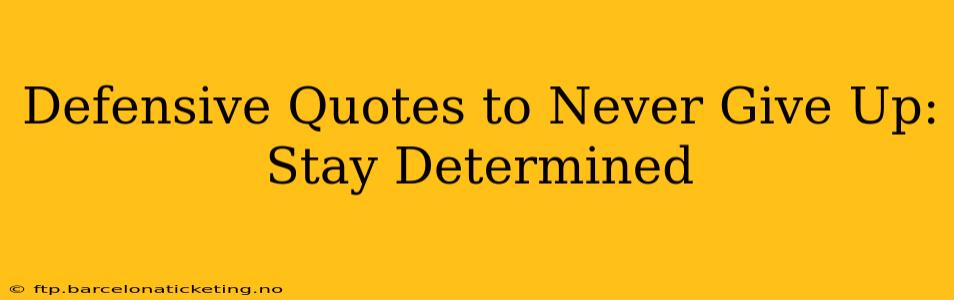 Defensive Quotes to Never Give Up: Stay Determined