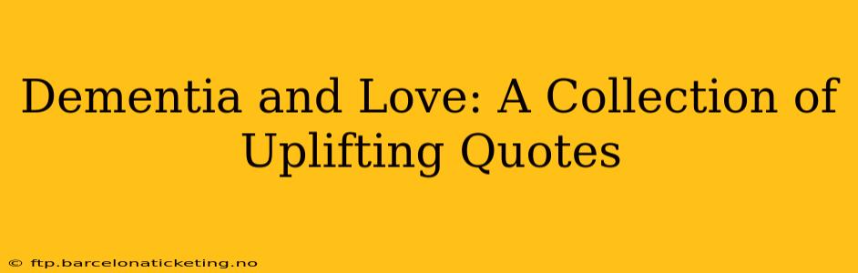 Dementia and Love: A Collection of Uplifting Quotes