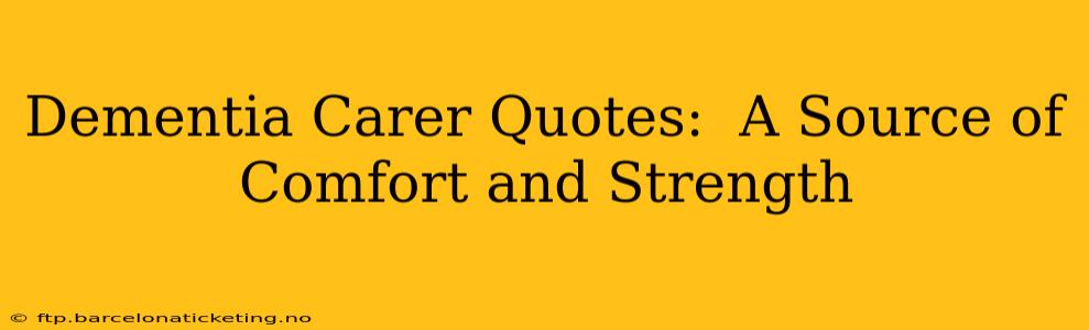 Dementia Carer Quotes:  A Source of Comfort and Strength