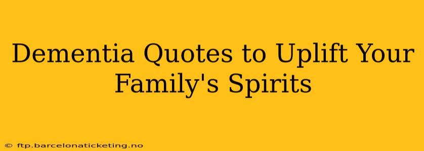 Dementia Quotes to Uplift Your Family's Spirits