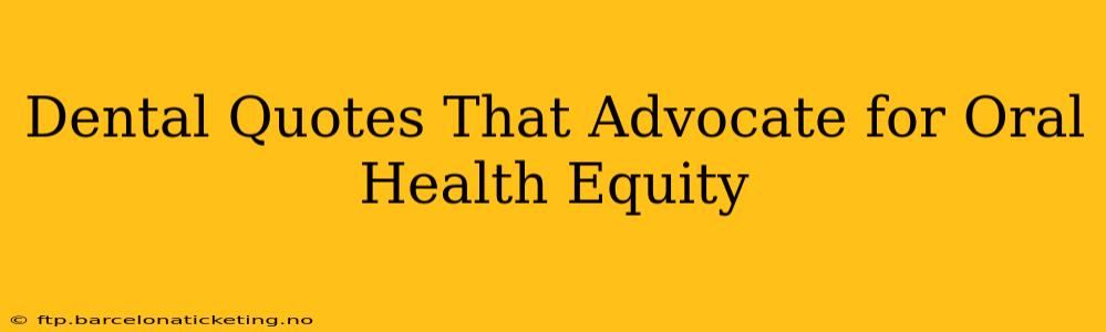 Dental Quotes That Advocate for Oral Health Equity