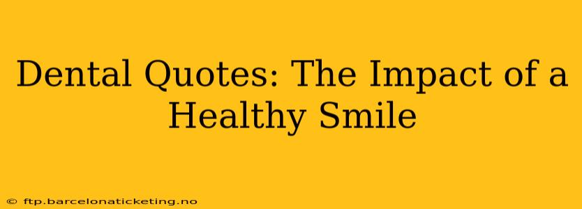 Dental Quotes: The Impact of a Healthy Smile