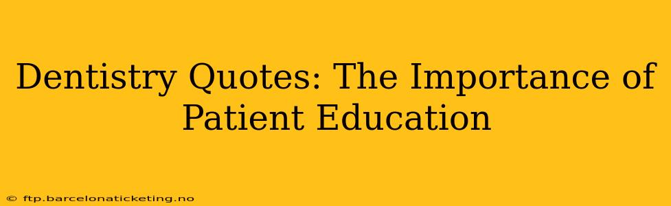 Dentistry Quotes: The Importance of Patient Education