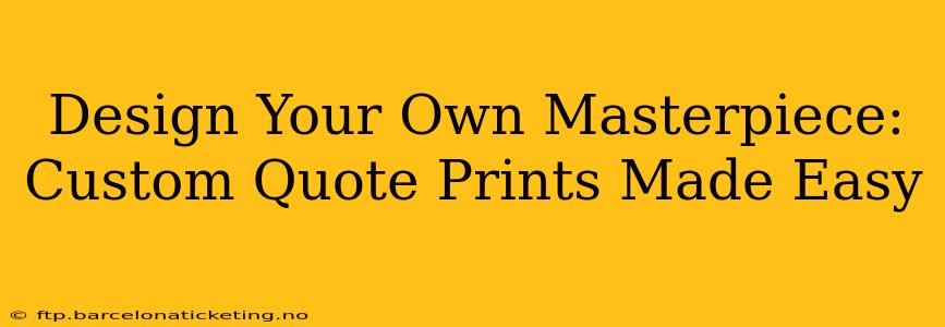 Design Your Own Masterpiece: Custom Quote Prints Made Easy