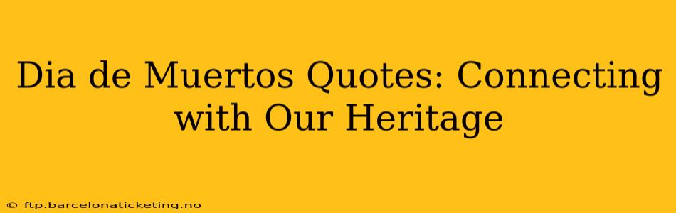 Dia de Muertos Quotes: Connecting with Our Heritage