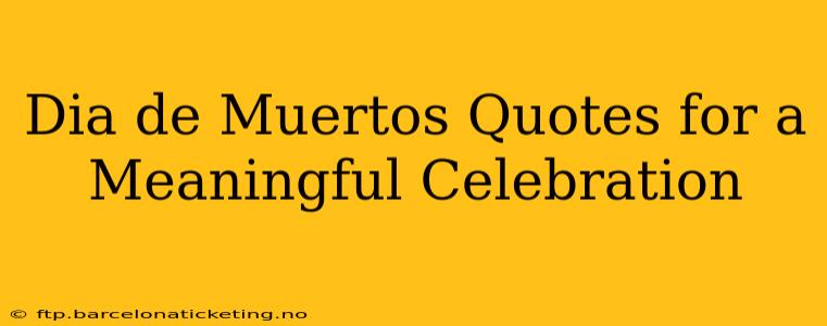 Dia de Muertos Quotes for a Meaningful Celebration