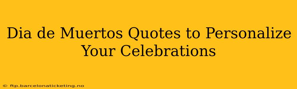 Dia de Muertos Quotes to Personalize Your Celebrations