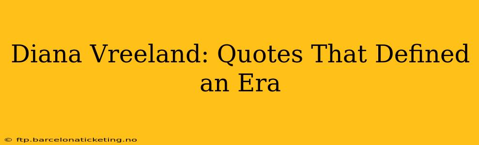 Diana Vreeland: Quotes That Defined an Era