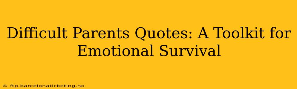 Difficult Parents Quotes: A Toolkit for Emotional Survival