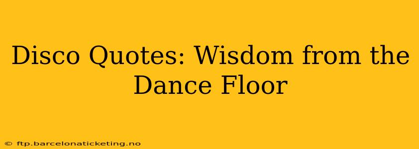 Disco Quotes: Wisdom from the Dance Floor