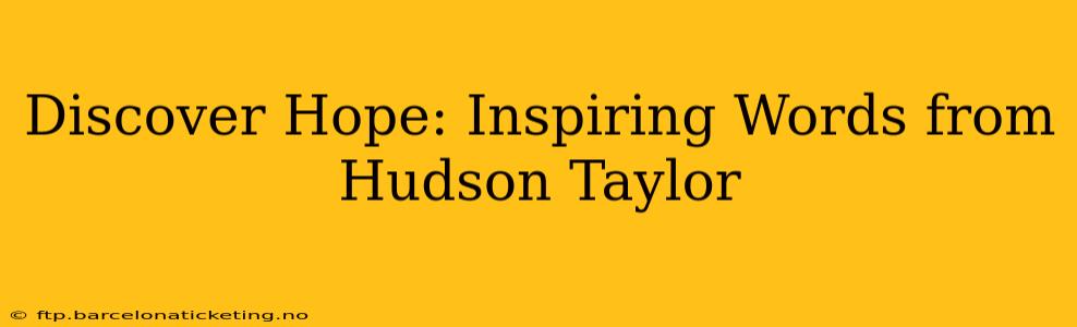 Discover Hope: Inspiring Words from Hudson Taylor
