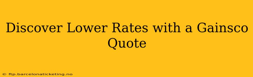 Discover Lower Rates with a Gainsco Quote