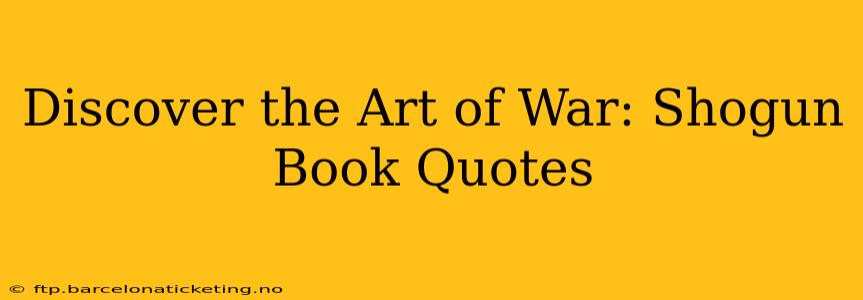 Discover the Art of War: Shogun Book Quotes