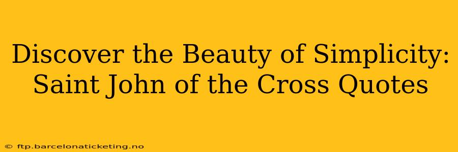 Discover the Beauty of Simplicity: Saint John of the Cross Quotes