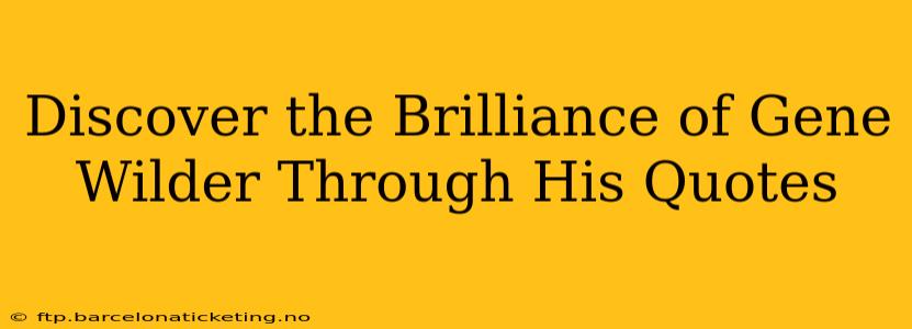 Discover the Brilliance of Gene Wilder Through His Quotes