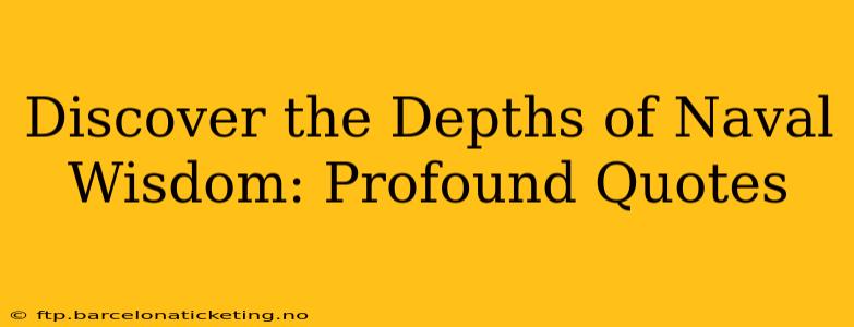 Discover the Depths of Naval Wisdom: Profound Quotes