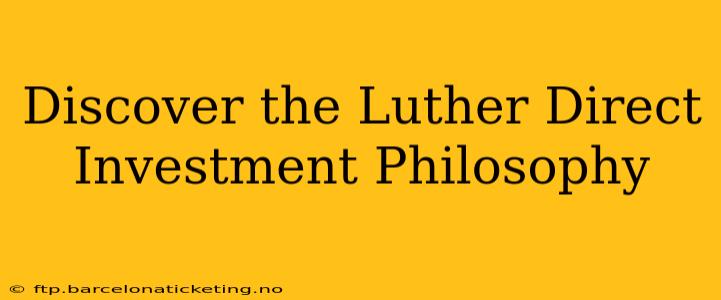 Discover the Luther Direct Investment Philosophy