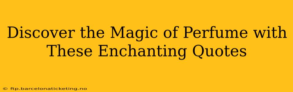 Discover the Magic of Perfume with These Enchanting Quotes