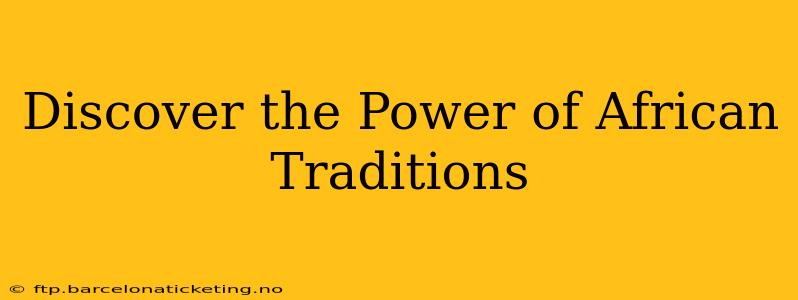 Discover the Power of African Traditions