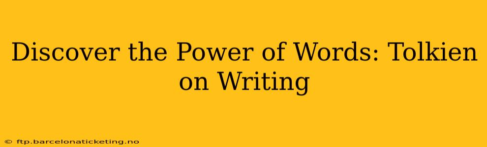 Discover the Power of Words: Tolkien on Writing