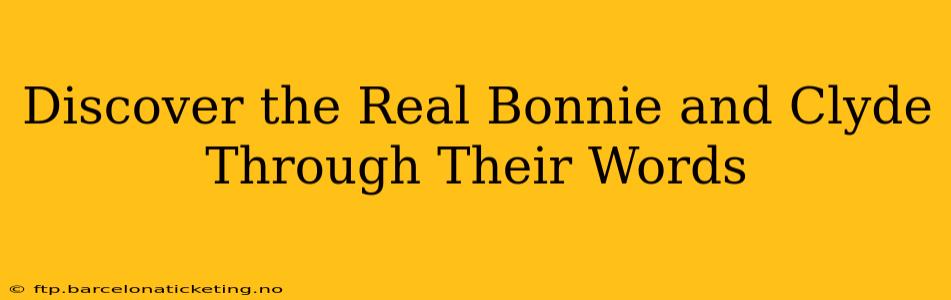 Discover the Real Bonnie and Clyde Through Their Words