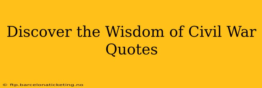 Discover the Wisdom of Civil War Quotes