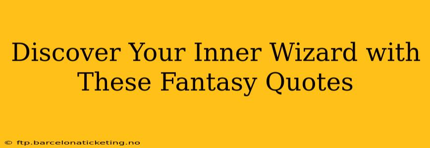 Discover Your Inner Wizard with These Fantasy Quotes