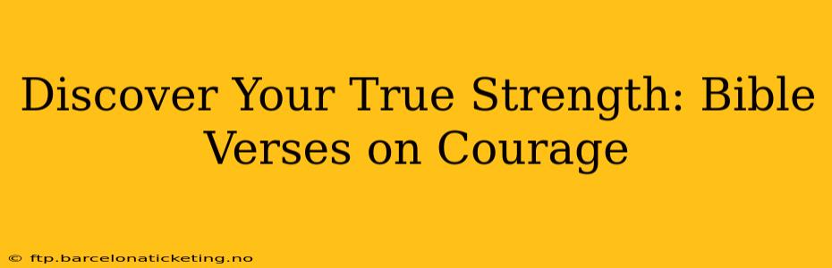 Discover Your True Strength: Bible Verses on Courage