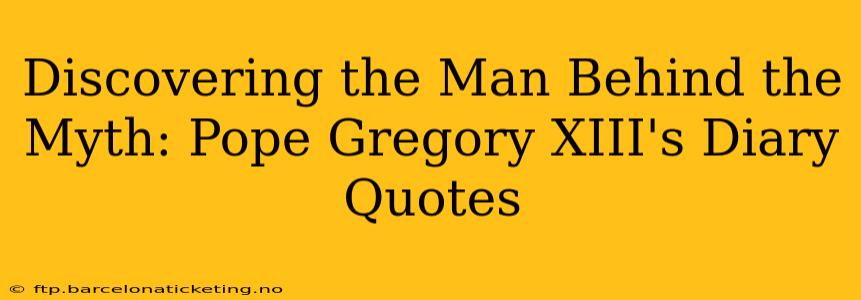 Discovering the Man Behind the Myth: Pope Gregory XIII's Diary Quotes