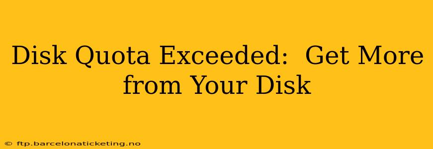 Disk Quota Exceeded:  Get More from Your Disk