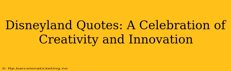 Disneyland Quotes: A Celebration of Creativity and Innovation