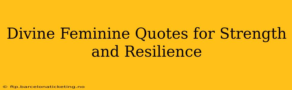 Divine Feminine Quotes for Strength and Resilience