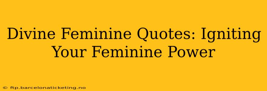 Divine Feminine Quotes: Igniting Your Feminine Power