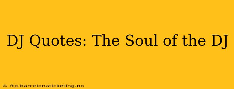 DJ Quotes: The Soul of the DJ